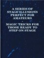 A Series of Stage Illusions Perfect for Amateurs Magic Tricks for Those Ready to Step on Stage