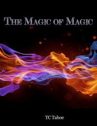 The Magic of Magic By TC Tahoe