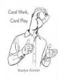 Card Work Card Play by Kostya Kimlat