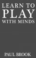 Learn to Play With Minds BY Paul Brook